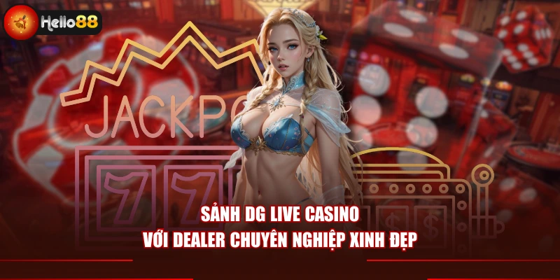 Sảnh Dg live casino với dealer chuyên nghiệp xinh đẹp